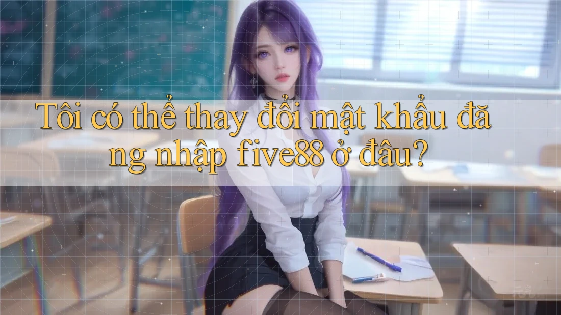 Tôi có thể thay đổi mật khẩu đăng nhập five88 ở đâu? Tôi có thể thay đổi mật khẩu đăng nhập five88 ở đâu?