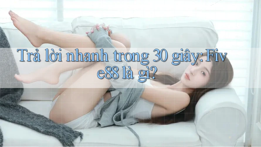 Trả lời nhanh trong 30 giây: Five88 là gì?