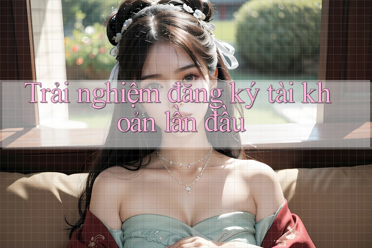 Trải nghiệm đăng ký tài khoản lần đầu
