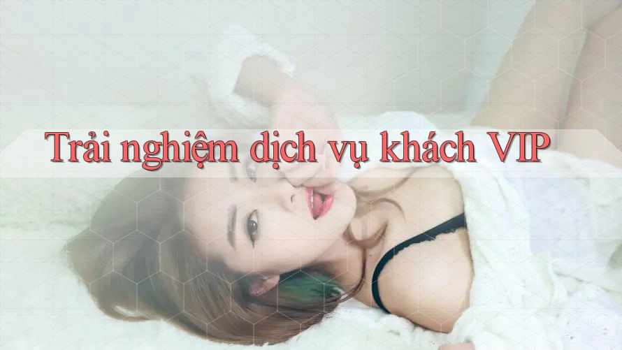 Trải nghiệm dịch vụ khách VIP