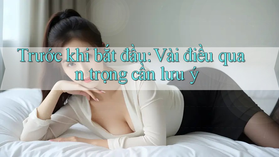 Trước khi bắt đầu: Vài điều quan trọng cần lưu ý