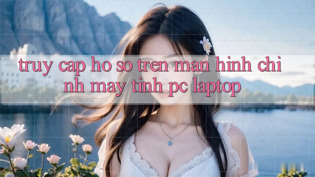 Truy cập hồ sơ trên màn hình chính máy tính (PC/Laptop)