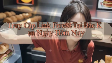 truy cập link five88 tại Bắc Kạn ngày hôm nay