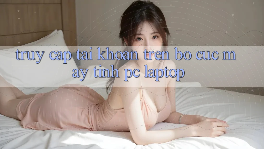 Truy cập tài khoản trên bố cục máy tính (PC/Laptop)