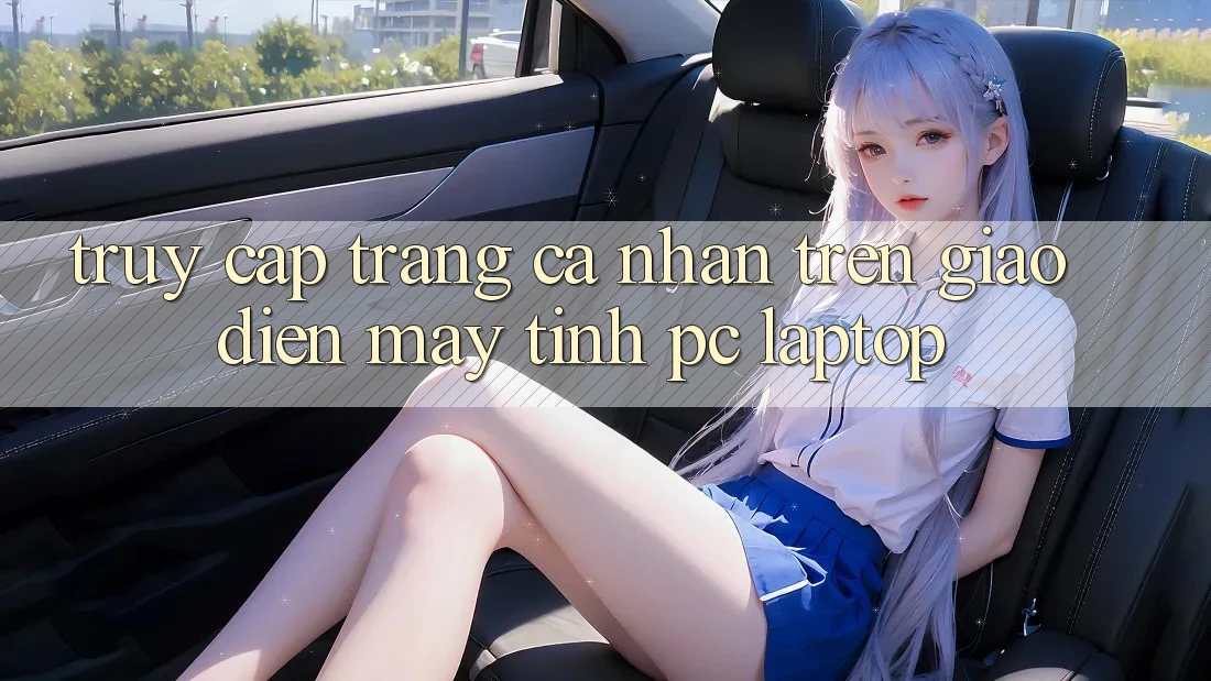 Truy cập trang cá nhân trên giao diện máy tính (PC/Laptop) Truy cập trang cá nhân trên giao diện máy tính (PC/Laptop)