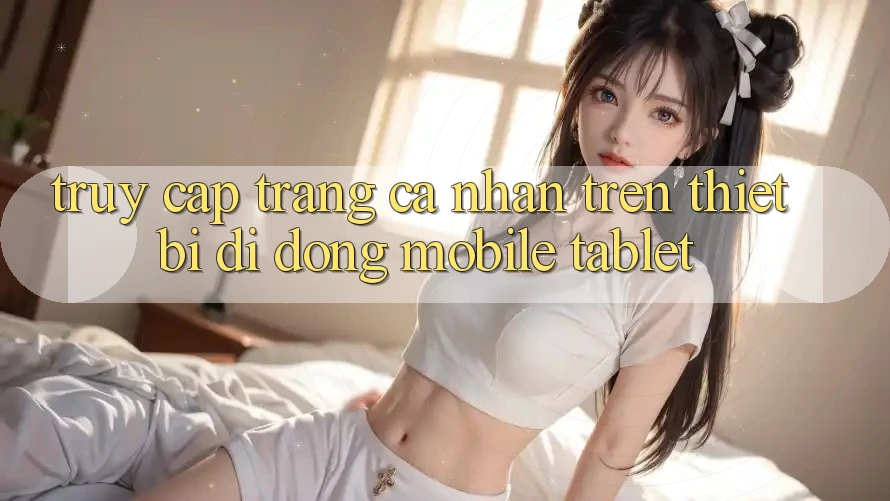 Truy cập trang cá nhân trên thiết bị di động (Mobile/Tablet)
