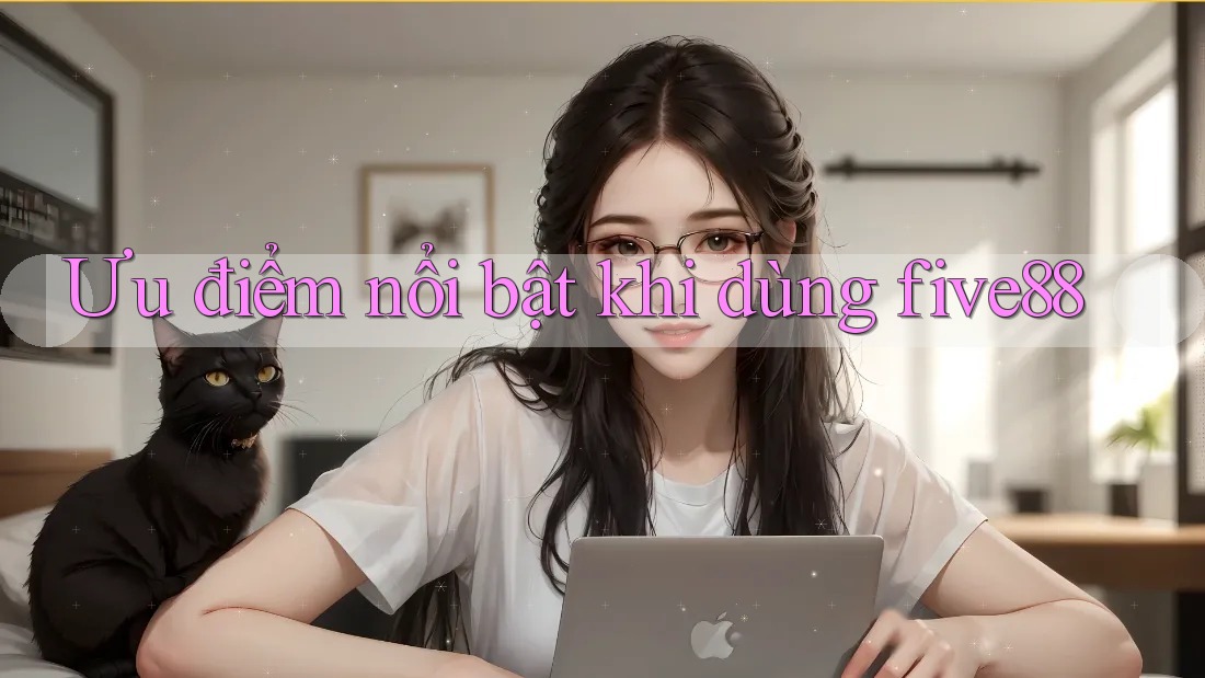 Ưu điểm nổi bật khi dùng five88