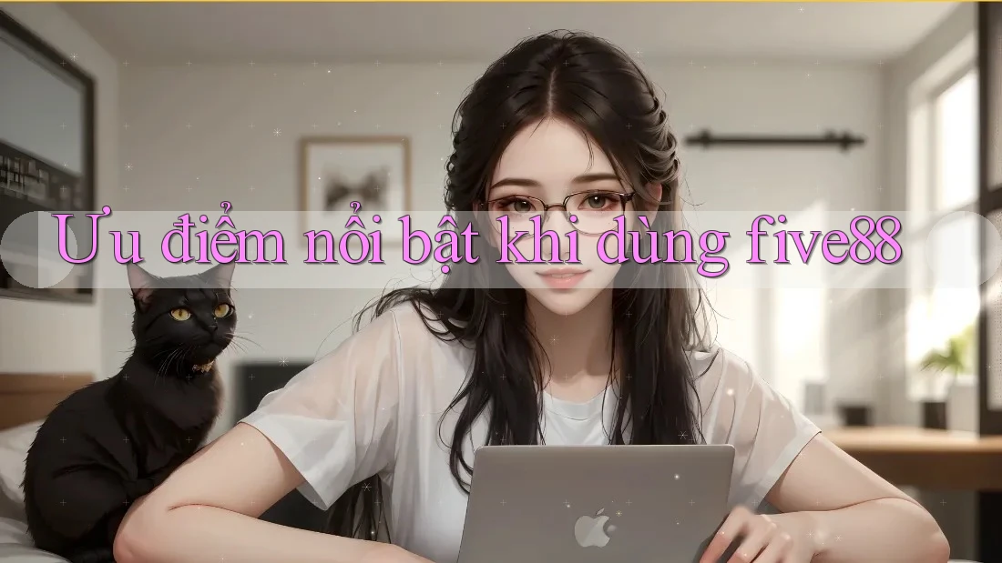Ưu điểm nổi bật khi dùng five88