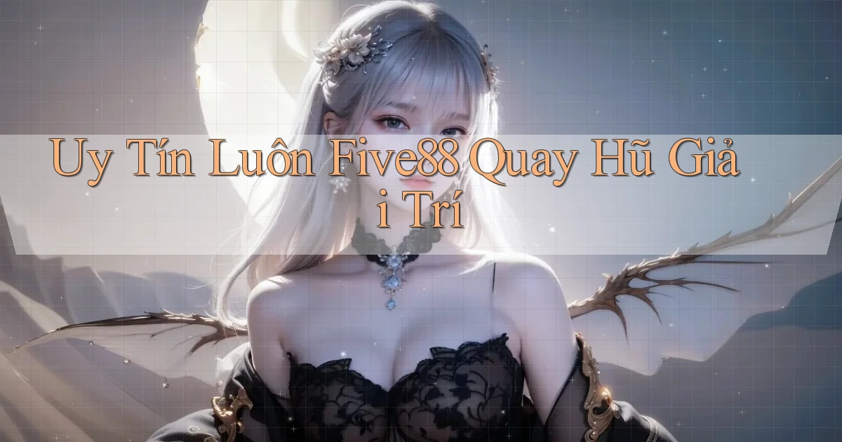 uy tín luôn five88 quay hũ giải trí