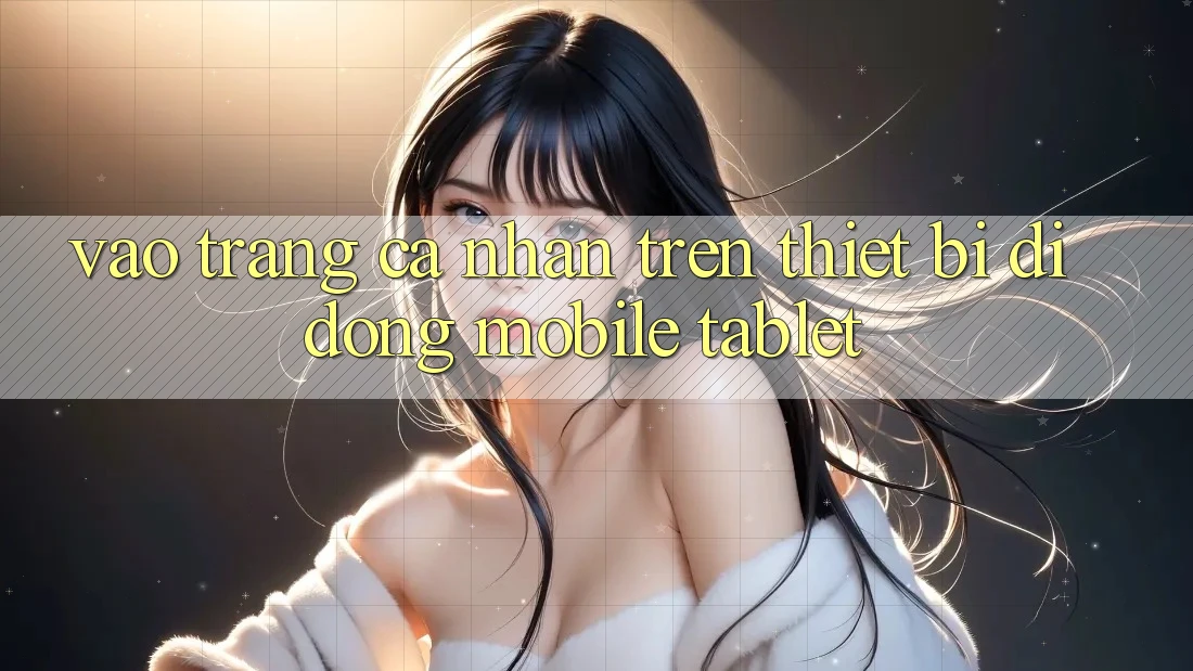 Vào trang cá nhân trên thiết bị di động (Mobile/Tablet) Vào trang cá nhân trên thiết bị di động (Mobile/Tablet)