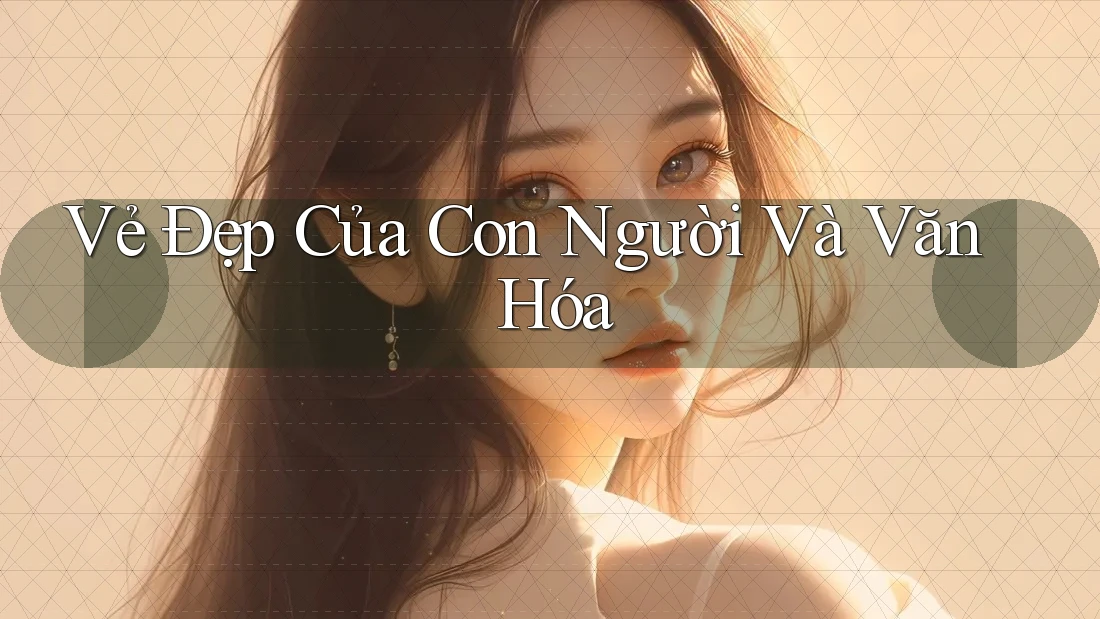 Vẻ Đẹp Của Con Người Và Văn Hóa