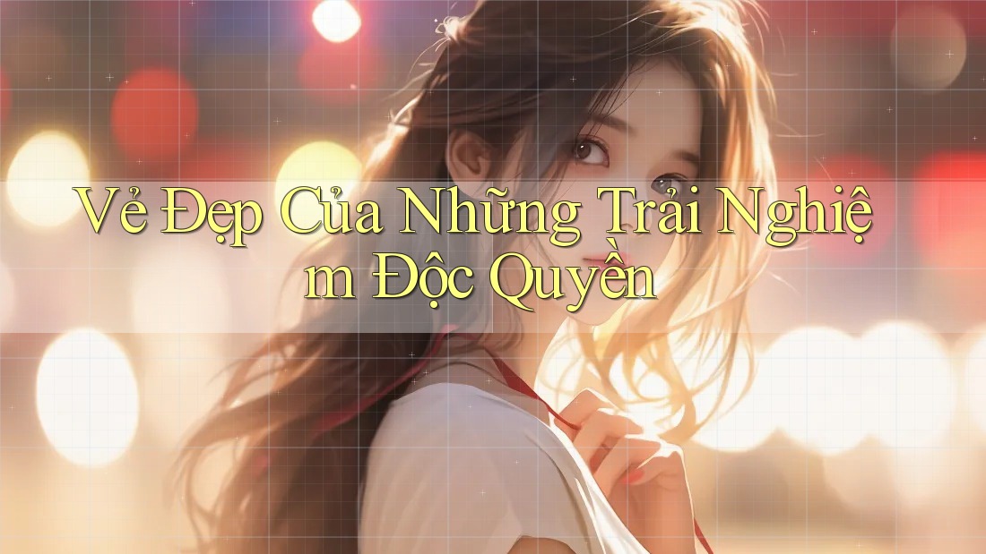Vẻ Đẹp Của Những Trải Nghiệm Độc Quyền