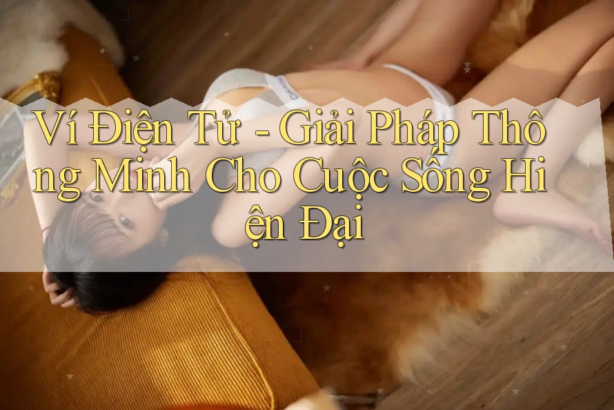 Ví Điện Tử - Giải Pháp Thông Minh Cho Cuộc Sống Hiện Đại