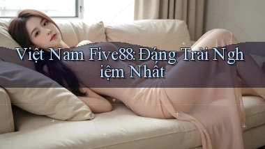 việt nam five88 đáng trải nghiệm nhất
