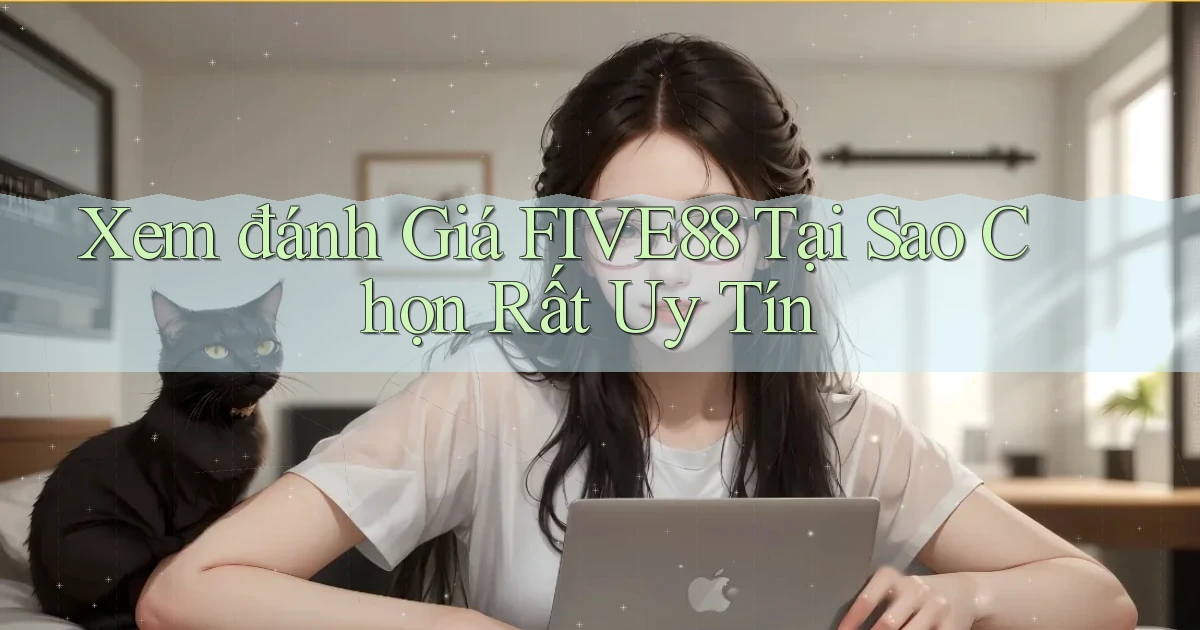 xem đánh giá five88 tại sao chọn rất uy tín