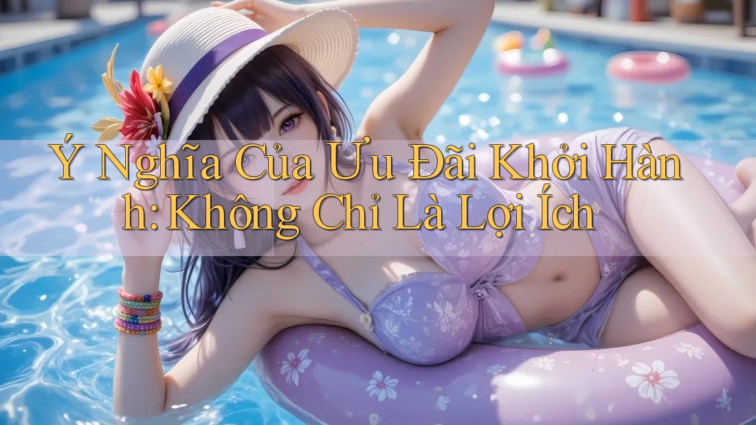 Ý Nghĩa Của Ưu Đãi Khởi Hành: Không Chỉ Là Lợi Ích
